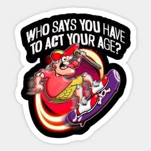 Who says I have to act my age? Sticker